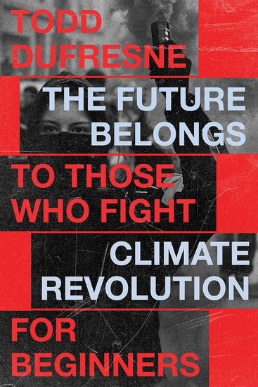 The Future Belongs to Those Who Fight: Climate Revolution for Beginners - TODD DUFRESNE