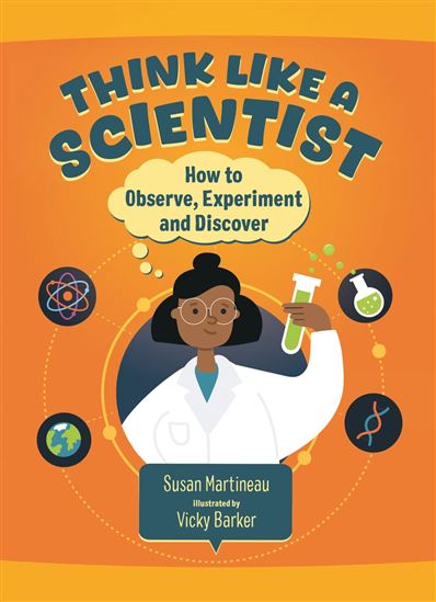 Think Like a Scientist: How to Observe, Experiment and Discover - SUSAN MARTINEAU - VICKY BARKER