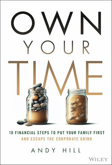 Own Your Time: 10 Financial Steps to Put Your Family First and Escape the Corporate Grind - ANDY HILL