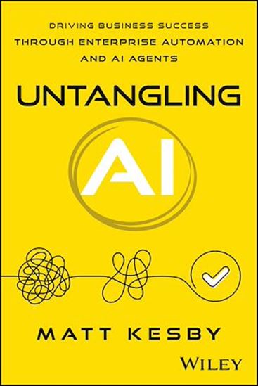 Untangling AI: Driving Business Success Through Enterprise Automation and AI Agents - MATT KESBY