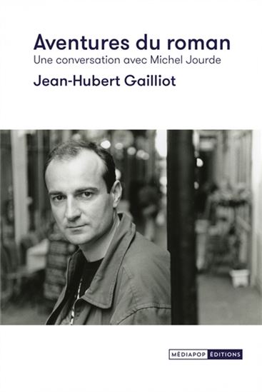Aventures du roman : une conversation avec Michel Jourde - JEAN-HUBERT GAILLIOT - MICHEL JOURDE