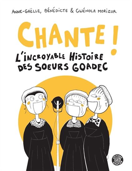 Chante ! : l'incroyable histoire des soeurs Goadec - ANNE-GAËLLE MORIZUR - BÉNÉDICTE - GWENOLA