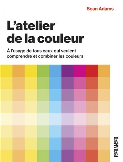 L'Atelier de la couleur : à l'usage de tous ceux qui veulent comprendre et combiner les couleurs Cof. - SEAN ADAMS