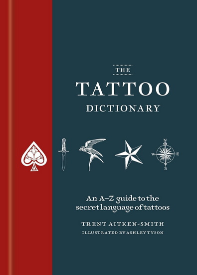 The Tattoo Dictionary: An A-Z guide to the secret language of tattoos - TRENT AITKEN-SMITH