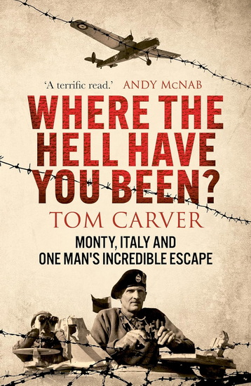 Where The Hell Have You Been?: Monty, Italy and One Man's Incredible Escape - TOM CARVER