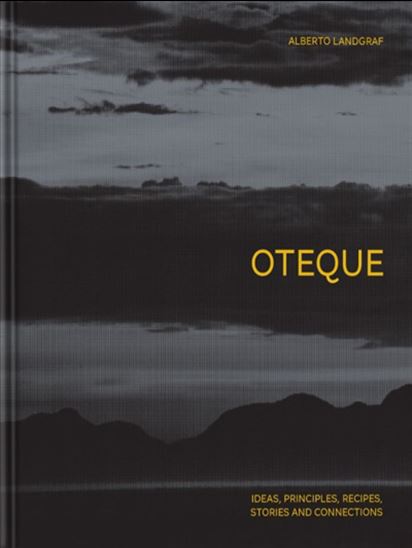 Oteque: Ideas, Principles, Recipes, Stories and Connections [A Cookbook] - ALBERTO LANDGRAF