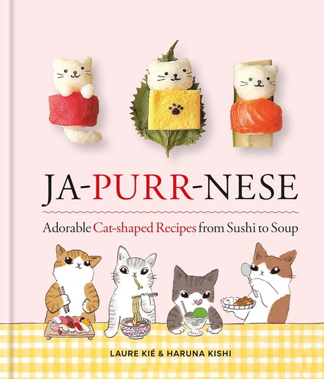 Ja-Purr-Nese: Adorable Cat-shaped Recipes from Sushi to Soup - LAURE KIÃ©