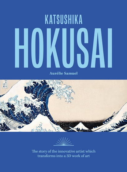 Katsushika Hokusai: The story of the iconic artist that transforms into a 3D work of art - AURÉLIE SAMUEL