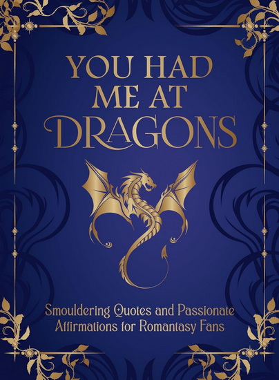 You Had Me at Dragons: Smouldering Quotes and Spicy Affirmations for Romantasy Fans - COLLECTIF