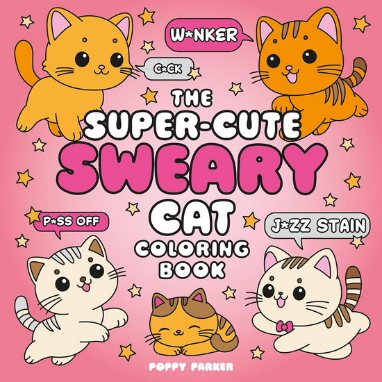 The Super-Cute Sweary Cat Coloring Book: An Adult Coloring Book of Foul-Mouthed Felines - POPPY PARKER