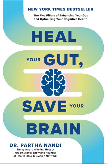 Heal Your Gut, Save Your Brain: The Five Pillars of Enhancing Your Gut and Optimizing Your Cognitive Health - PARTHA NANDI