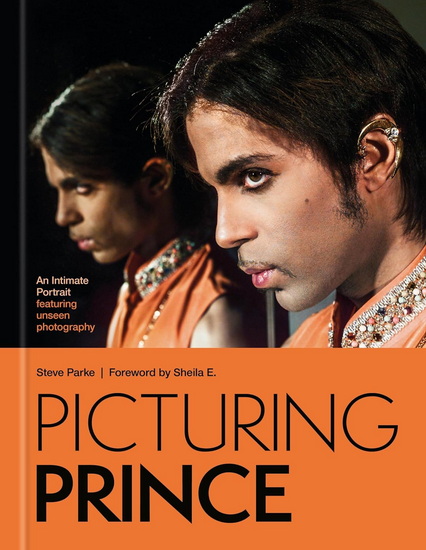 Picturing Prince: An Intimate Portrait: A Intimate Portrait Featuring Unseen Photography - STEVE PARKE