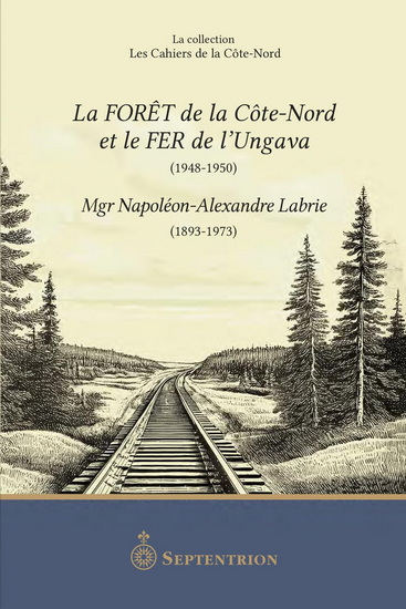 Forêt de la Côte-Nord, le fer de l'Ungava - NAPOLÉON-ALEXANDRE LABRIE