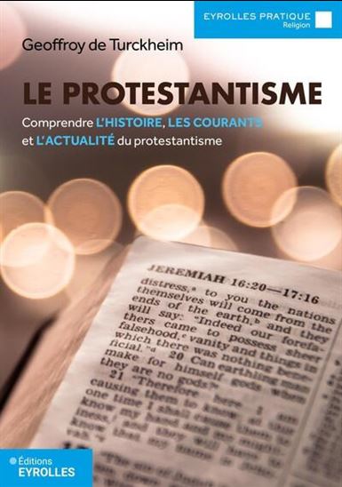 Le Protestantisme : comprendre l'histoire, les courants et l'actualité du protestantisme N. éd. - GEOFFROY DE TURCKHEIM