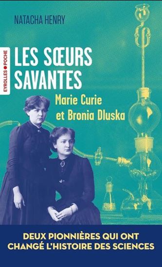 Les Soeurs savantes : Marie Curie et Bronia Dluska, deux destins qui ont fait l'histoire - NATACHA HENRY