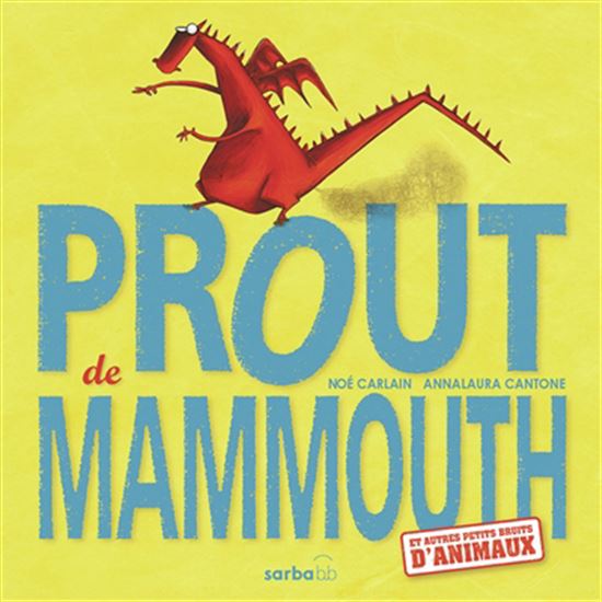 Prout de mammouth : et autres petits bruits d'animaux - NOÉ CARLAIN - ANNA LAURA CANTONE