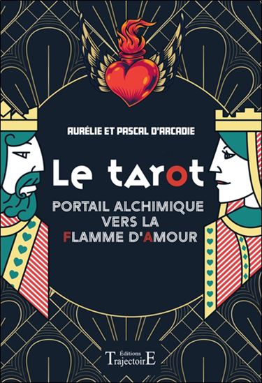 Le Tarot : portail alchimique vers la flamme d'amour - PASCAL D' ARCADIE - AURÉLIE PECH D'ARCADIE