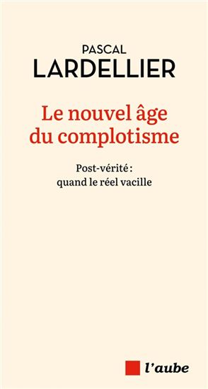Le Nouvel âge du complotisme : post-vérité : quand le réel vacille - PASCAL LARDELLIER