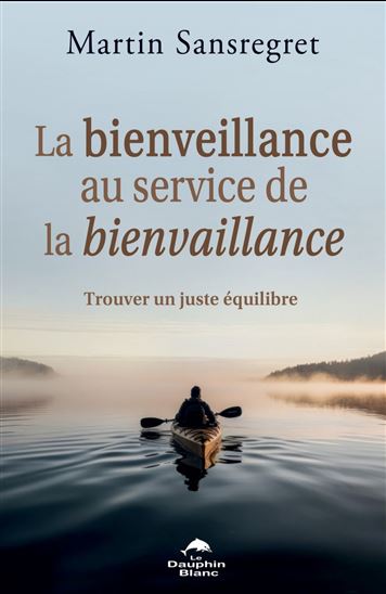 La Bienveillance au service de la bienvaillance : Trouver un juste équilibre - MARTIN SANSREGRET