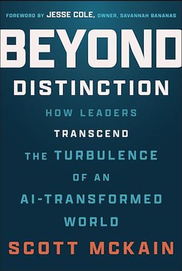 Beyond Distinction: How Leaders Create Organizations that Transcend the Turbulence of an AI-Transformed World - SCOTT MCKAIN
