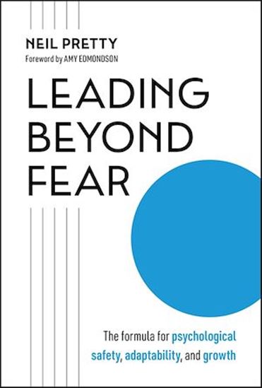 Leading Beyond Fear: The Formula for Psychological Safety, Adaptability, and Growth - NEIL PRETTY