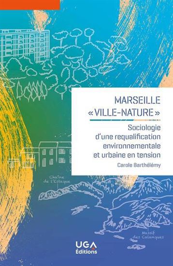 Marseille, ville-nature : sociologie d'une requalification environnementale et urbaine en tension - CAROLE BARTHÉLÉMY