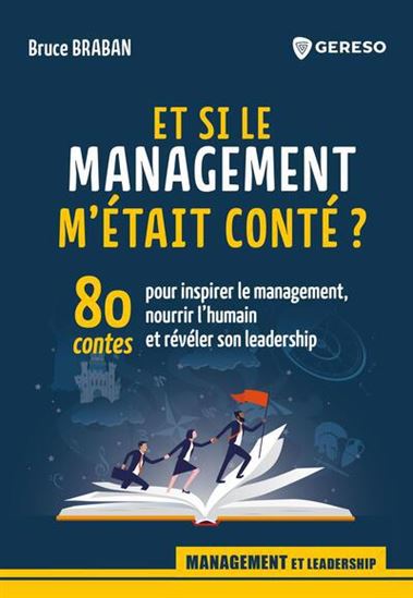 Et si le management m'était conté ? : 80 contes pour inspirer le management, nourrir l'humain et révéler son leadership - BRUCE BRABAN