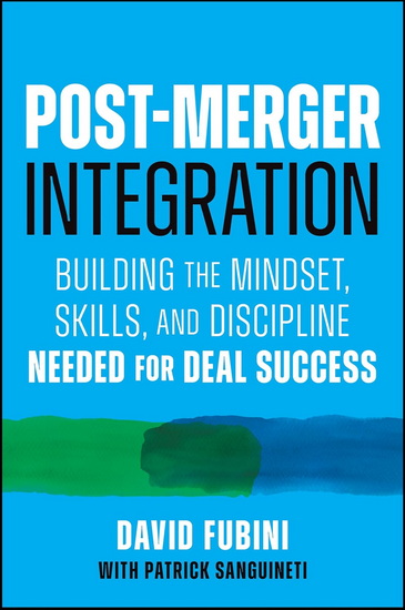 Post-Merger Integration: Building the Mindset, Skills, and Discipline Needed for Deal Success - DAVID FUBINI