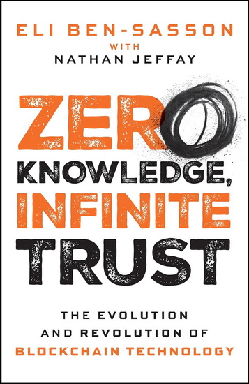 Zero Knowledge, Infinite Trust: The Evolution and Revolution of Blockchain Technology - ELI BEN-SASSON - NATHAN JEFFAY
