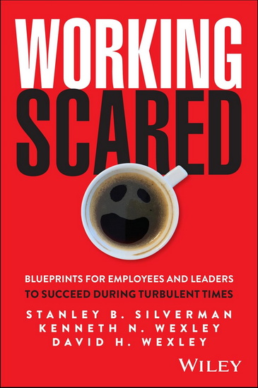 Working Scared: Blueprints for Employees and Leaders to Succeed During Turbulent - STANLEY B SILVERMAN - KENNETH N WEXLEY