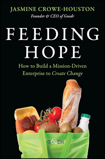 Feeding Hope: How to Build a Mission-Driven Enterprise to Create Change - JASMINE CROWE-HOUSTON