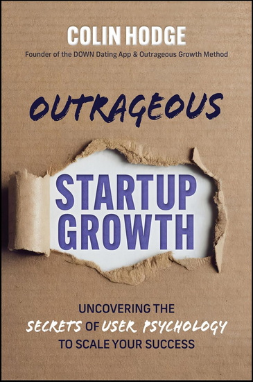 Outrageous Startup Growth: Uncovering the Secrets of User Psychology to Scale Your Success - COLIN HODGE