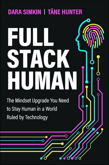 Full Stack Human: The Mindset Upgrade You Need to Stay Human in a World Ruled by Technology - DARA SIMKIN - TANE HUNTER