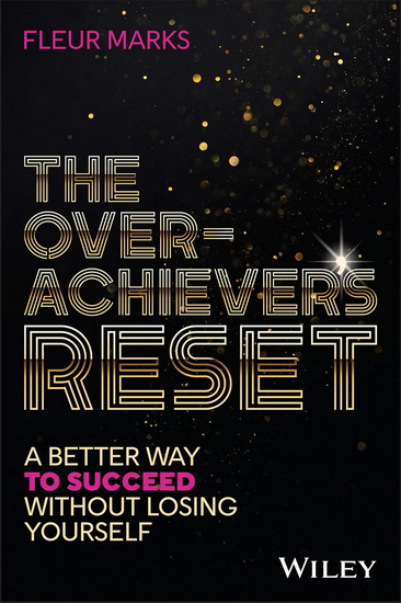The Overachiever's Reset: A Better Way to Succeed, Without Losing Yourself - FLEUR MARKS