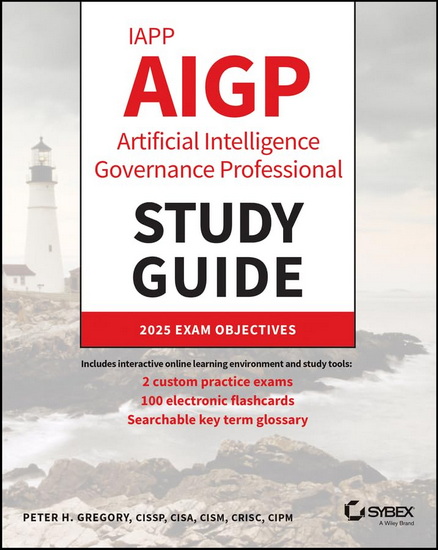 IAPP AIGP Artificial Intelligence Governance Professional Study Guide - PETER H GREGORY