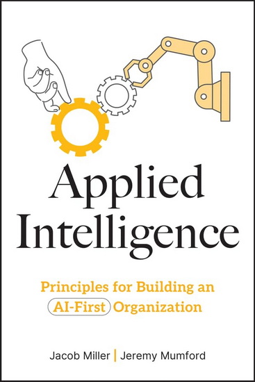 Applied Intelligence: Principles for Building an AI-First Organization - JACOB MILLER - JEREMY MUMFORD