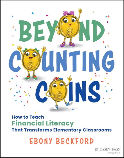 Beyond Counting Coins: How to Teach Financial Literacy That Transforms Elementary Classrooms - EBONY BECKFORD