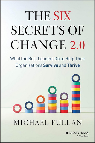 The Six Secrets of Change 2.0: What the Best Leaders Do to Help Their Organizations Survive and Thrive - MICHAEL FULLAN