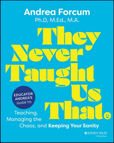 They Never Taught Us That: Educator Andrea's Guide to Teaching, Managing the Chaos, and Keeping Your Sanity - ANDREA FORCUM