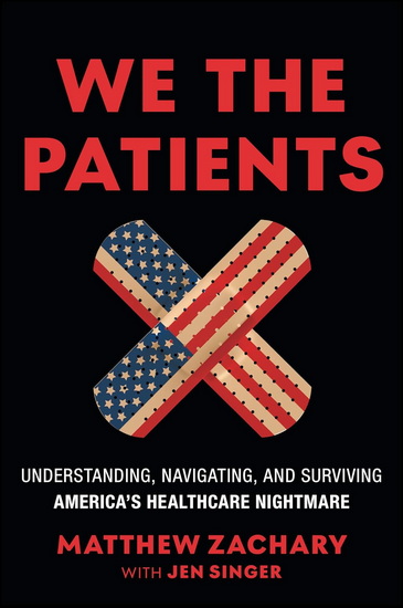 We the Patients: Understanding, Navigating, and Surviving America's Healthcare Nightmare - MATTHEW ZACHARY