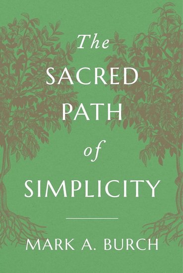The Sacred Path of Simplicity - MARK A BURCH