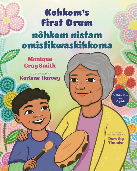Kohkom’s First Drum / nôhkom nistam omistikwaskihkoma - MONIQUE GRAY SMITH - KARLENE HARVEY