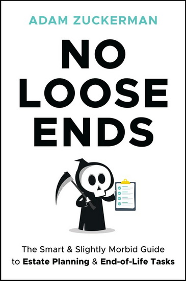 No Loose Ends: The Smart & Slightly Morbid Guide to Estate Planning & End-of-Life Tasks - ADAM ZUCKERMAN