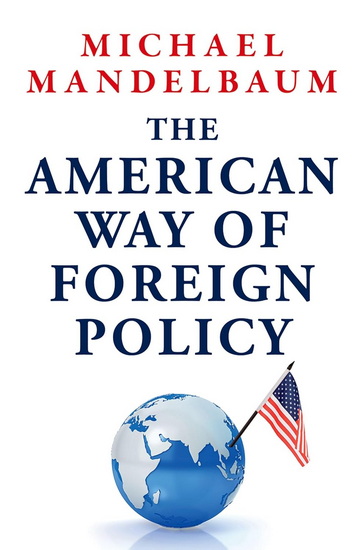 The American Way of Foreign Policy - MICHAEL MANDELBAUM
