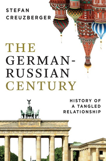 The German-Russian Century: History of a Tangled Relationship - STEFAN CREUZBERGER - ELIZABETH JANIK
