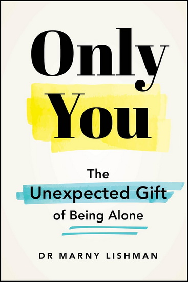 Only You: The Unexpected Gift of Being Alone - MARNY LISHMAN