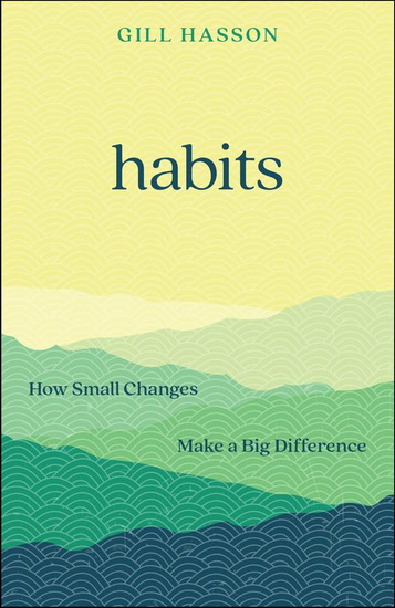 Habits: How Small Changes Make a Big Difference - GILL HASSON