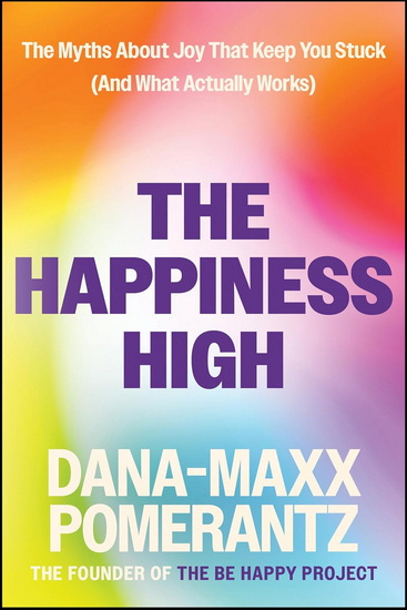 The Happiness High: The Myths About Joy That Keep Us Stuck (And What Actually Works) - DANA-MAXX POMERANTZ