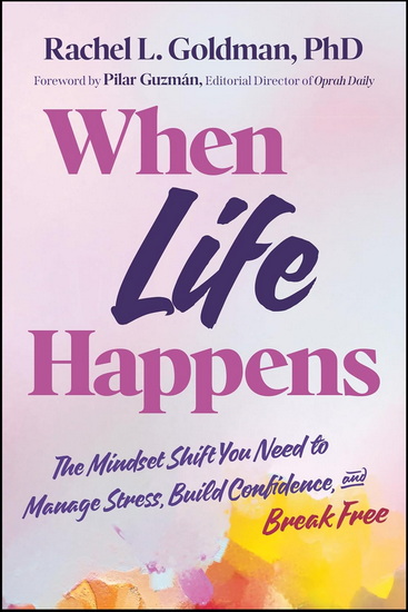 When Life Happens: The Mindset Shift You Need to Manage Stress, Build Confidence, and Break Free - RACHEL L GOLDMAN - PILAR GUZMAN