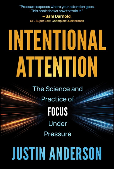 Intentional Attention: How Elite Performers Consistently Thrive Under Pressure - JUSTIN ANDERSON